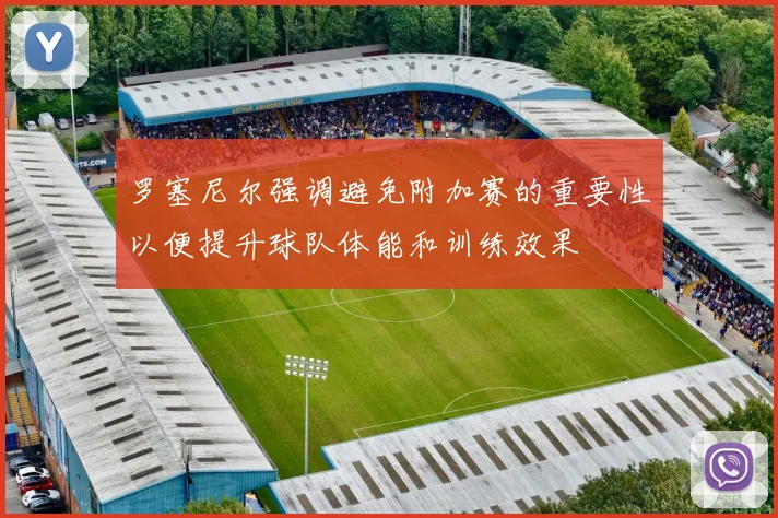 罗塞尼尔强调避免附加赛的重要性以便提升球队体能和训练效果